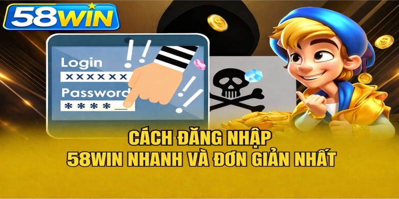 Cách đăng nhập 58WIN nhanh và đơn giản nhất