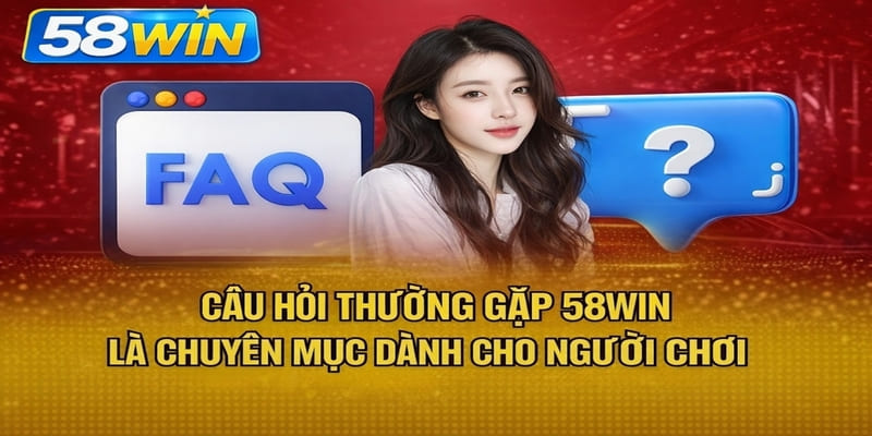 Câu hỏi thường gặp 58WIN là chuyên mục dành cho người chơi