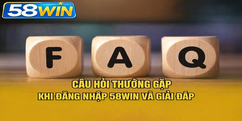 Câu hỏi thường gặp khi đăng nhập 58WIN và giải đáp