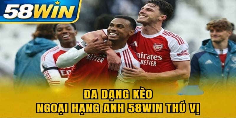 Đa dạng kèo Ngoại Hạng Anh 58WIN thú vị