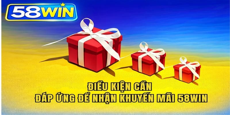 Điều kiện cần đáp ứng để nhận khuyến mãi 58WIN