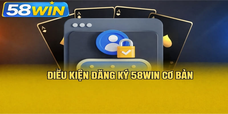 Điều kiện đăng ký 58WIN cơ bản