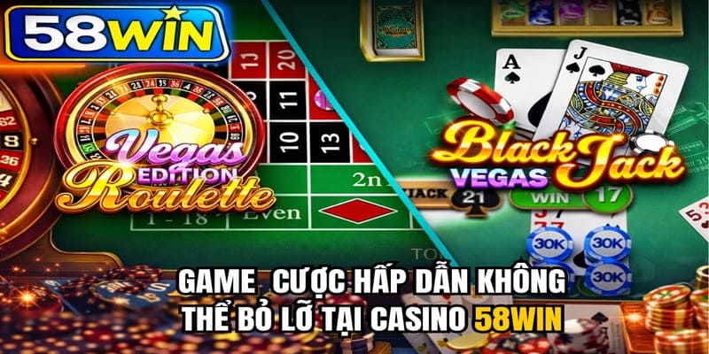 Game cược hấp dẫn không thể bỏ lỡ tại casino 58WIN
