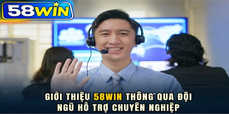 Giới thiệu 58WIN thông qua đội ngũ hỗ trợ chuyên nghiệp