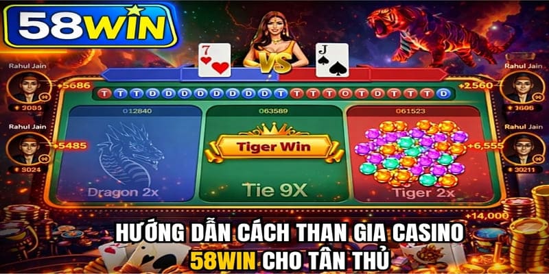 Hướng dẫn cách tham gia casino 58WIN cho tân thủ