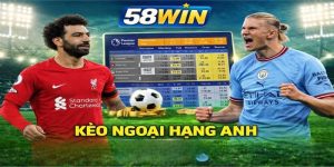 Các Loại Kèo Ngoại Hạng Anh 58WIN Và Mẹo Cá Độ Từ Cao Thủ