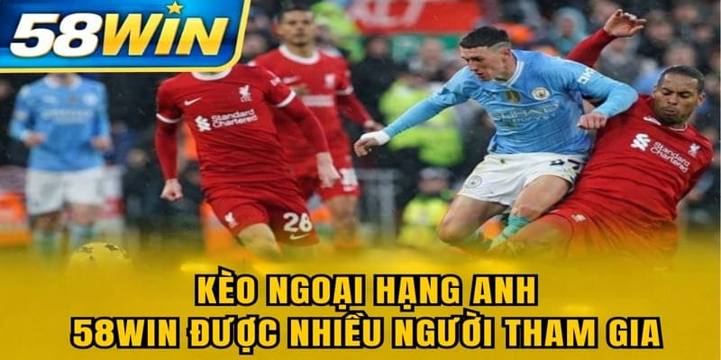 Kèo Ngoại Hạng Anh 58WIN được nhiều người tham gia