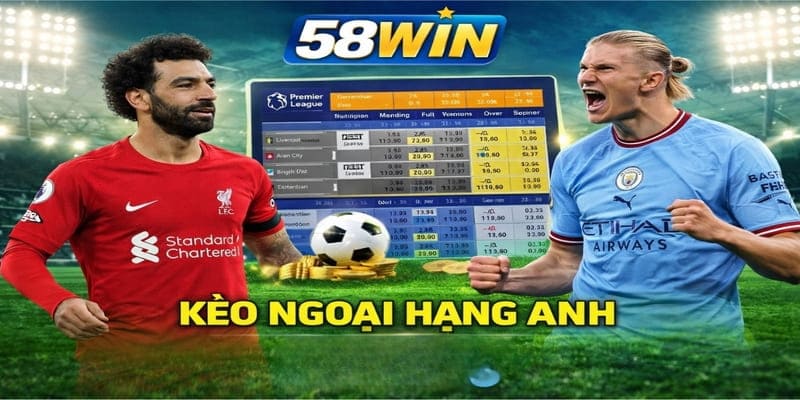 Các Loại Kèo Ngoại Hạng Anh 58WIN Và Mẹo Cá Độ Từ Cao Thủ
