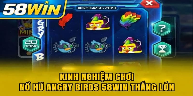 Kinh nghiệm chơi nổ hũ Angry Birds 58WIN thắng lớn