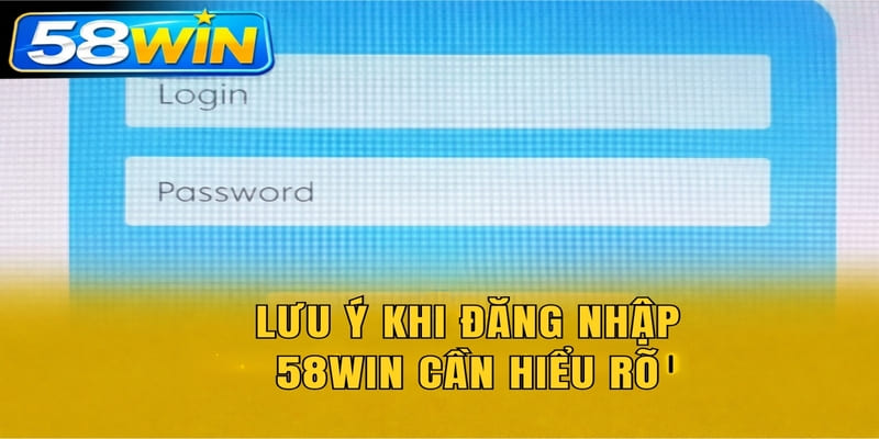 Lưu ý khi đăng nhập 58WIN cần hiểu rõ