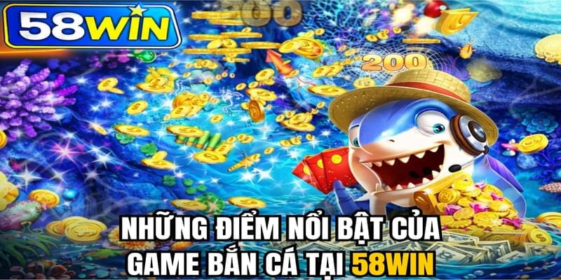 Những điểm nổi bật của game bắn cá tại 58WIN