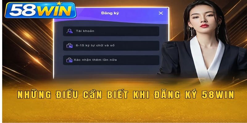 Những điều cần biết khi đăng ký 58WIN