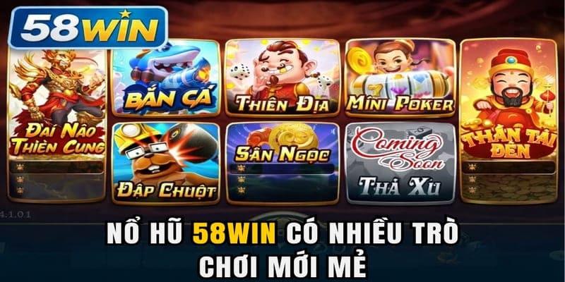 Nổ hũ 58WIN có nhiều trò chơi mới mẻ