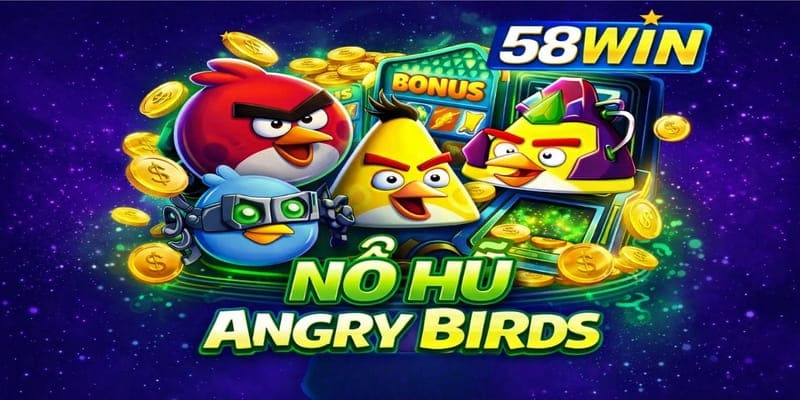 Nổ Hũ Angry Birds 58WIN – Siêu Phẩm Giải Trí Hot Nhất 2026