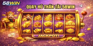 Quay Hũ Thần Tài 58WIN – Đón Lộc Trời Ban Với Jackpot Khủng