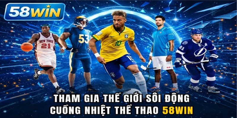 Tham gia thế giới sôi động cuồng nhiệt thể thao 58WIN
