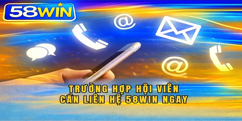 Trường hợp hội viên cần liên hệ 58WIN ngay